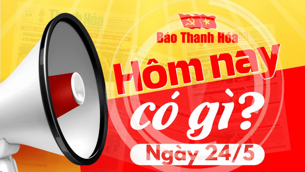 Hôm nay có gì?- Sự kiện nổi bật ngày 24/5/2025