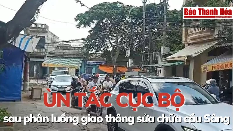 Xuất hiện tình trạng ùn tắc cục bộ sau phân luồng giao thông phục vụ sửa chữa cầu Sâng