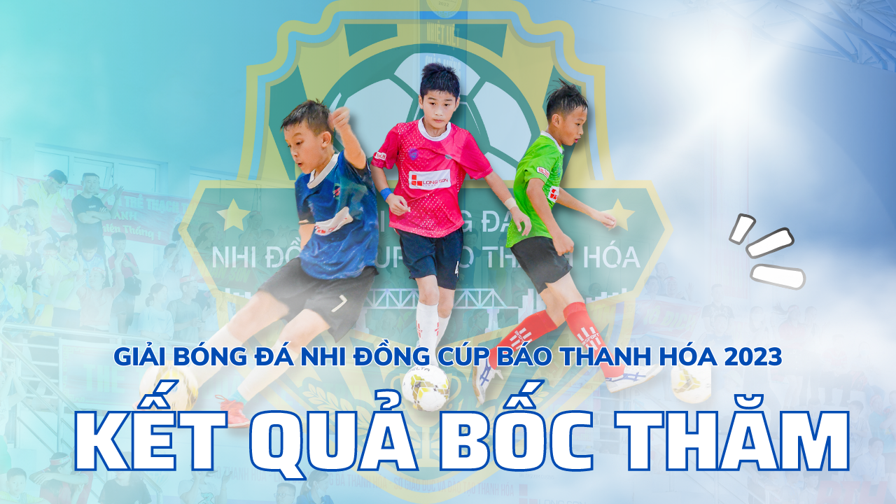Kết quả bốc thăm chia bảng giải Bóng đá nhi đồng Cúp Báo Thanh Hoá lần thứ II - năm 2023