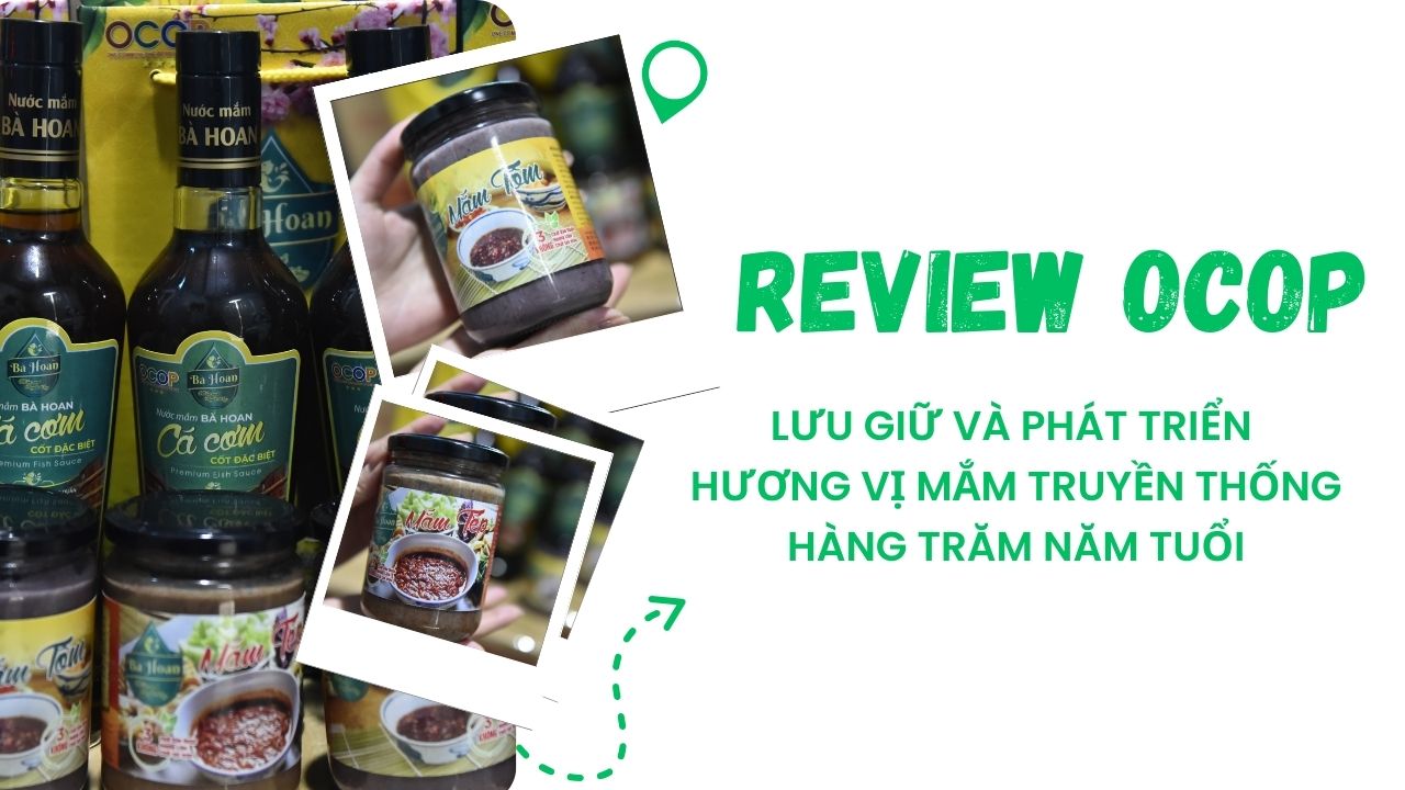 [REVIEW OCOP] Lưu giữ và phát triển hương vị mắm truyền thống hàng trăm năm tuổi