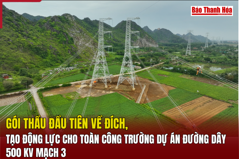 Gói thầu đầu tiên về đích, tạo động lực cho toàn công trường Dự án Đường 500 kV mạch 3