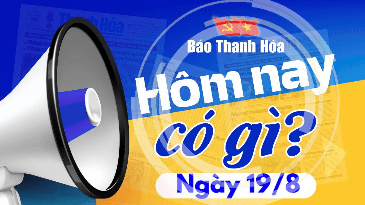 Hôm nay có gì? - Sự kiện nổi bật ngày 19/8/2024