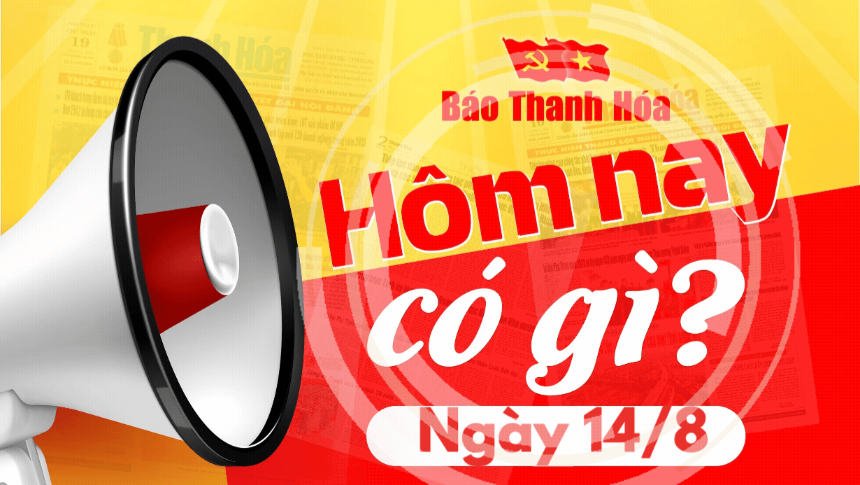 Hôm nay có gì? - Sự kiện nổi bật ngày 14/8/2024