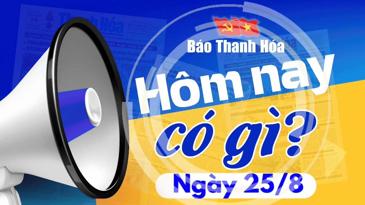 Hôm nay có gì? - Sự kiện nổi bật ngày 25/8/2024