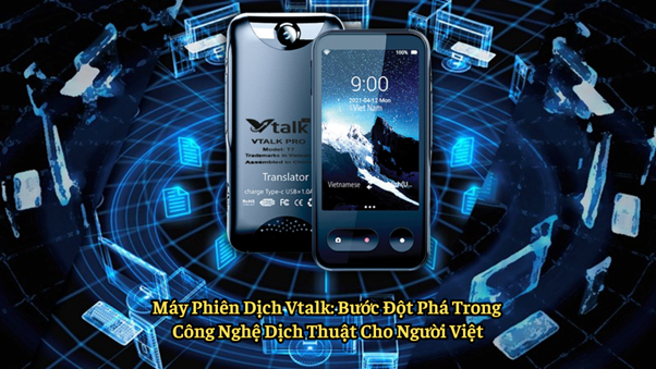 Máy phiên dịch Vtalk: Bước đột phá trong công nghệ dịch thuật cho người Việt