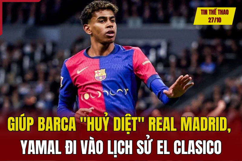 Tin thể thao sáng 27/10: Giúp Barca huỷ diệt Real Madrid, Yamal đi vào lịch sử El Clasico