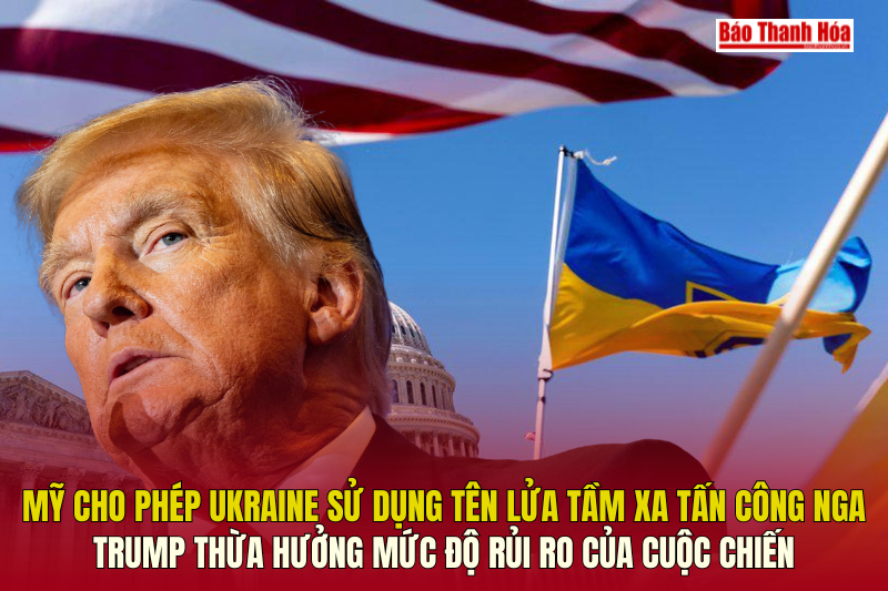 Ukraine sử dụng tên lửa tầm xa tấn công Nga: Trump thừa hưởng mức độ rủi ro của cuộc chiến