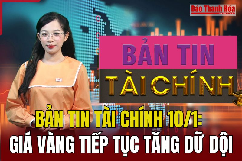 Bản tin Tài chính 10/1: Giá vàng tiếp tục tăng dữ dội