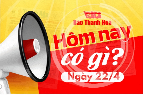 Hôm nay có gì? - Sự kiện nổi bật ngày 22/4/2025