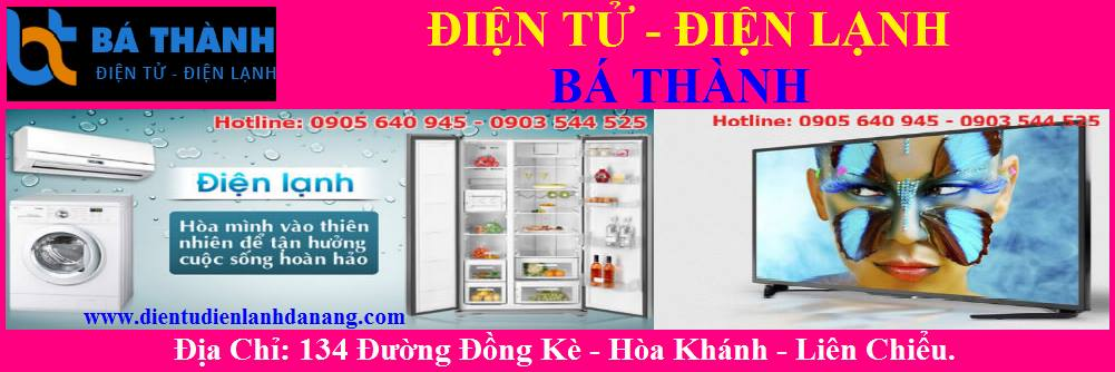Dịch vụ sửa chữa điện tử điện lạnh Bá Thành: Uy tín, chất lượng tại Đà Nẵng