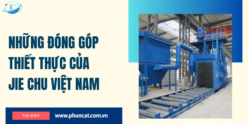 JIE CHU Việt Nam khẳng định vị thế trong lĩnh vực máy phun cát, phun bi tại Việt Nam