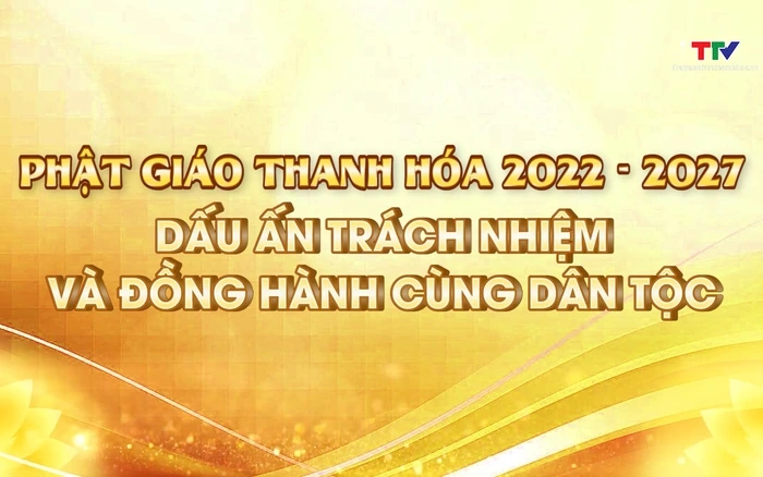 Phóng sự: Phật giáo Thanh Hóa nhiệm kỳ 2022-2027: Dấu ấn trách nhiệm và đồng hành cùng dân tộc